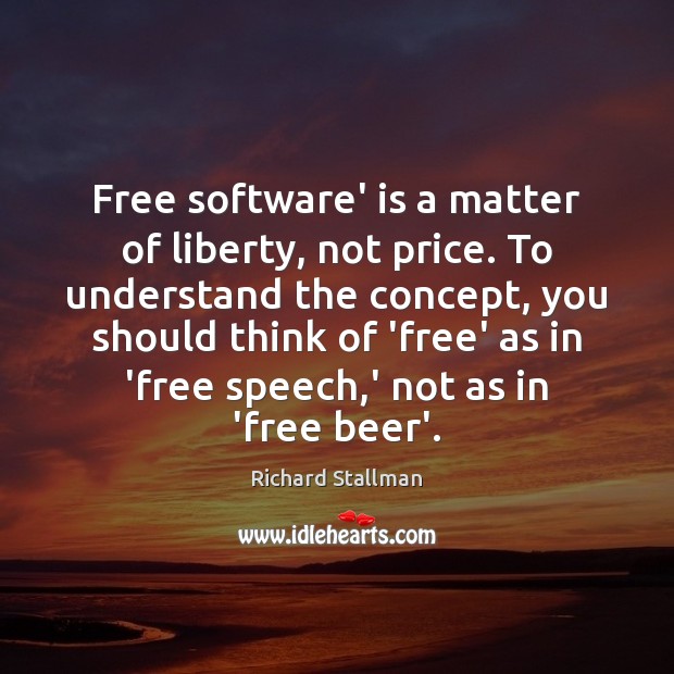 Free software’ is a matter of liberty, not price. To understand the Richard Stallman Picture Quote
