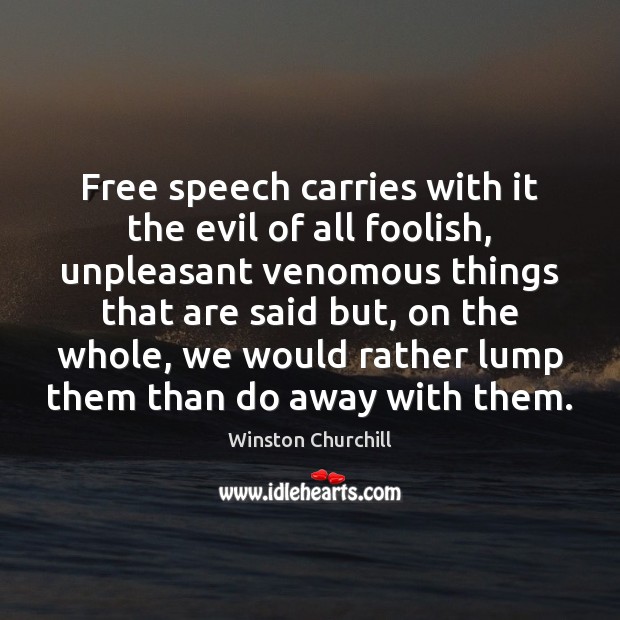 Free speech carries with it the evil of all foolish, unpleasant venomous Winston Churchill Picture Quote