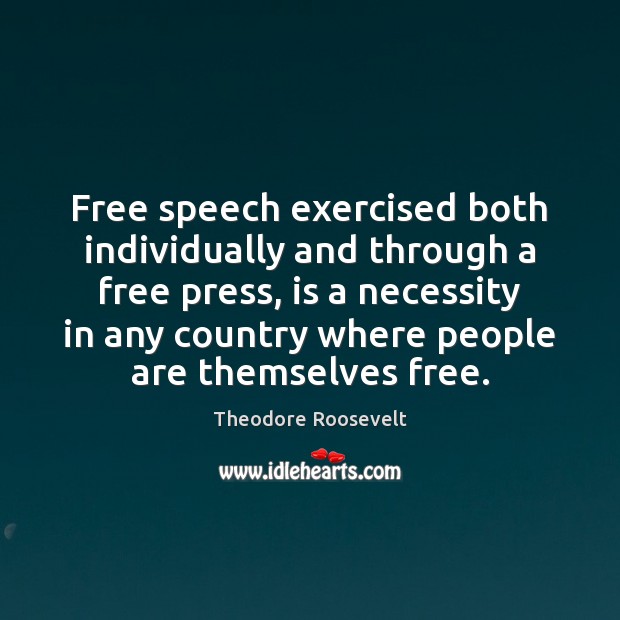 Free speech exercised both individually and through a free press, is a Theodore Roosevelt Picture Quote