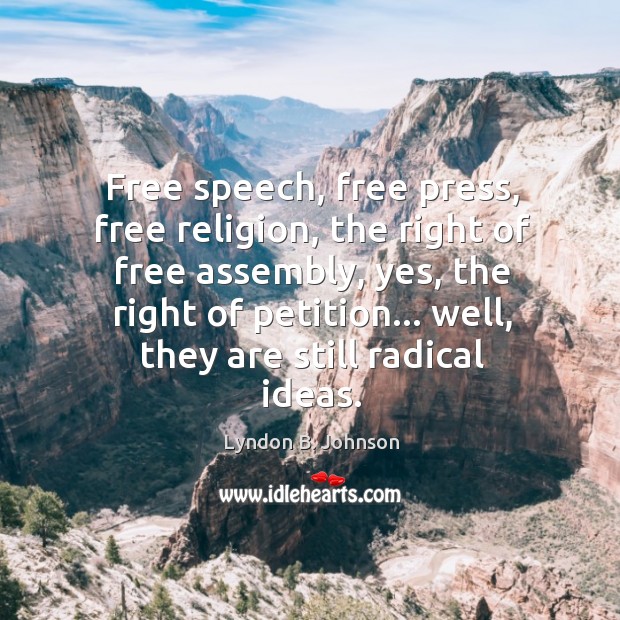 Free speech, free press, free religion, the right of free assembly, yes, Lyndon B. Johnson Picture Quote