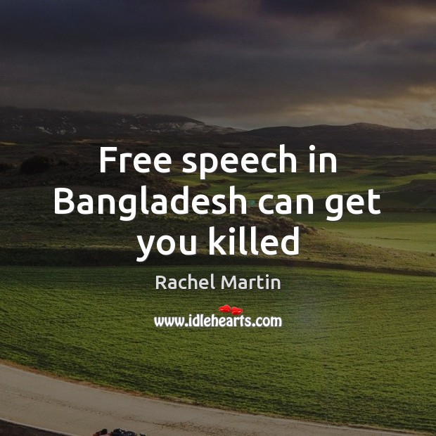 Free speech in Bangladesh can get you killed Rachel Martin Picture Quote