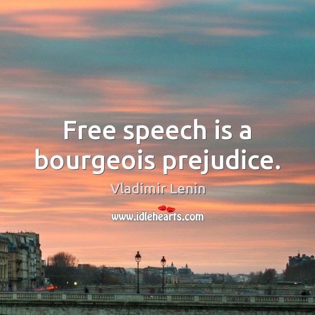 Free speech is a bourgeois prejudice. Vladimir Lenin Picture Quote