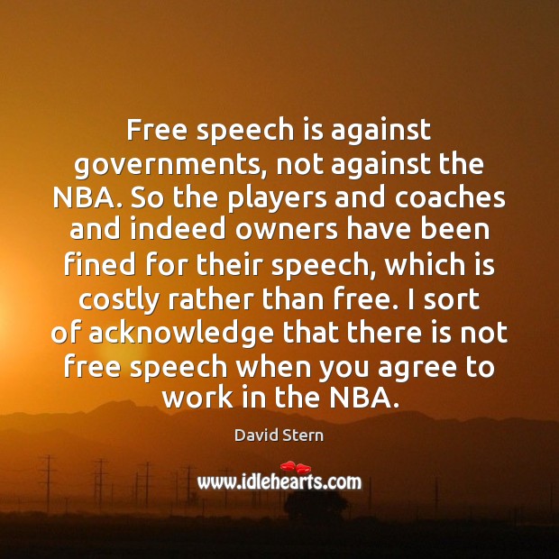 Free speech is against governments, not against the NBA. So the players David Stern Picture Quote