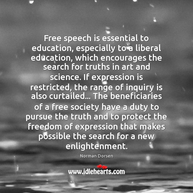 Free speech is essential to education, especially to a liberal education, which Norman Dorsen Picture Quote