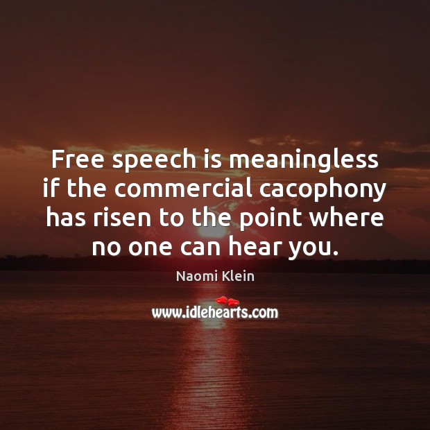 Free speech is meaningless if the commercial cacophony has risen to the Image