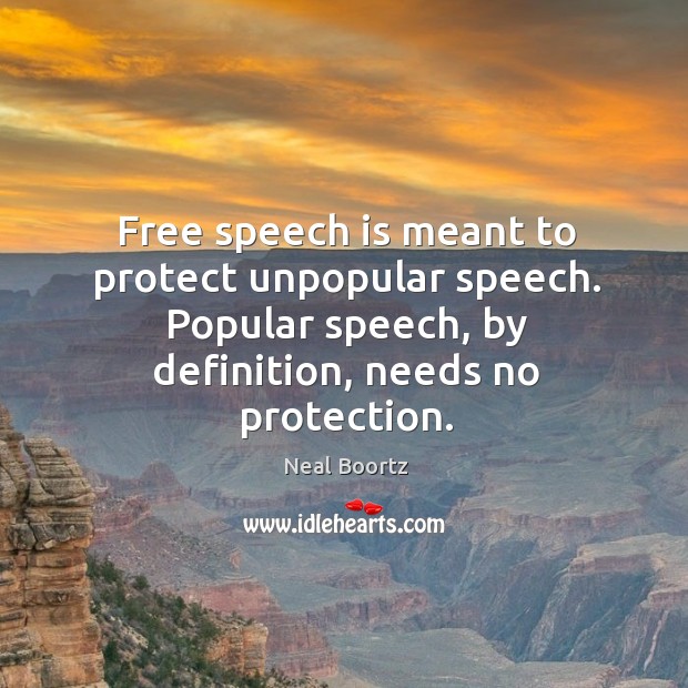 Free speech is meant to protect unpopular speech. Popular speech, by definition, needs no protection. Image