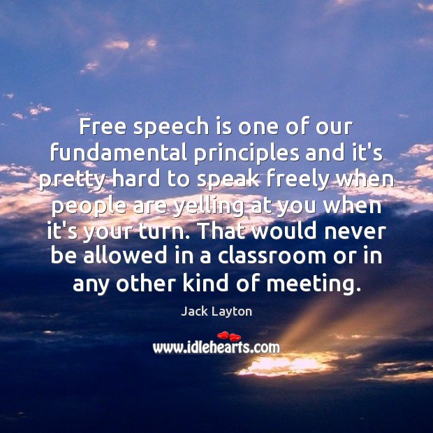 Free speech is one of our fundamental principles and it’s pretty hard Jack Layton Picture Quote