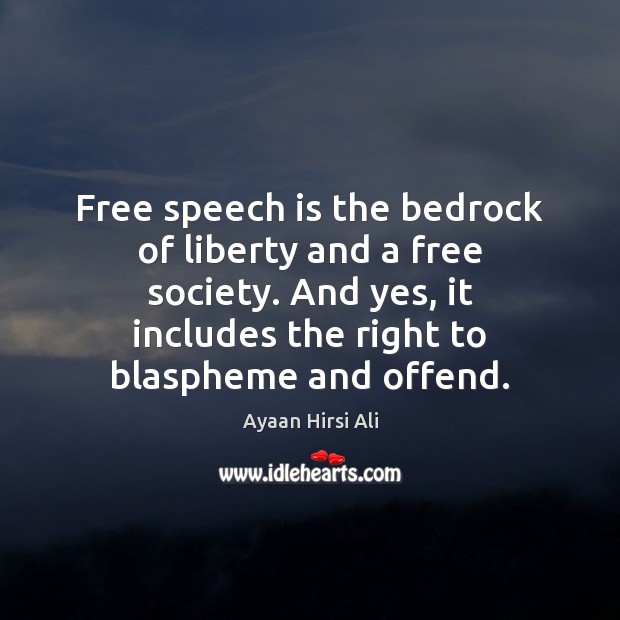 Free speech is the bedrock of liberty and a free society. And Ayaan Hirsi Ali Picture Quote
