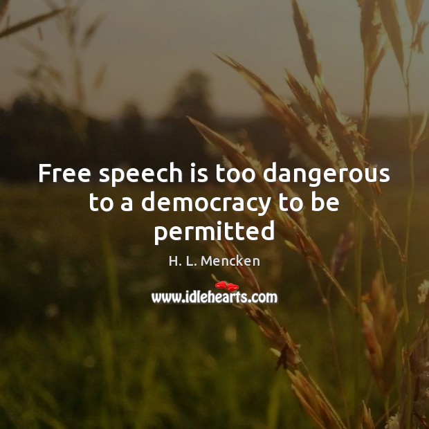 Free speech is too dangerous to a democracy to be permitted H. L. Mencken Picture Quote