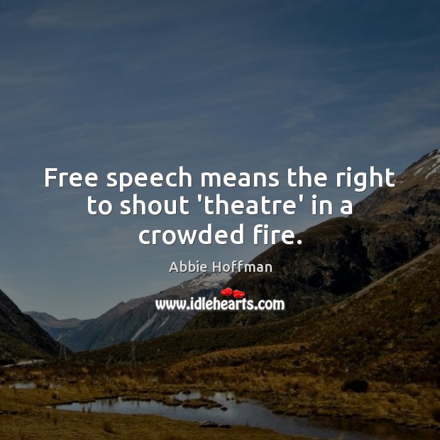 Free speech means the right to shout ‘theatre’ in a crowded fire. Abbie Hoffman Picture Quote