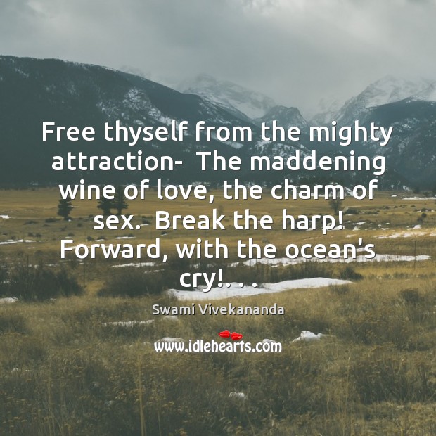 Free thyself from the mighty attraction-  The maddening wine of love, the Swami Vivekananda Picture Quote