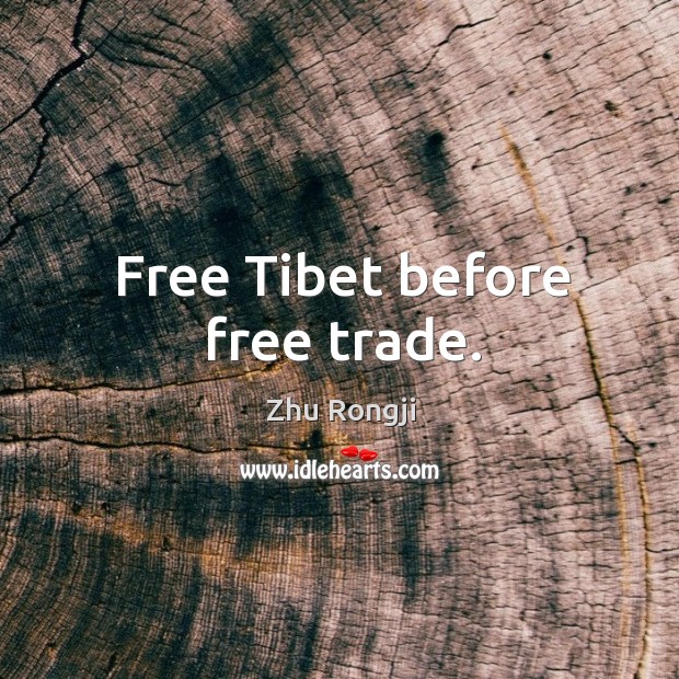 Free Tibet before free trade. Zhu Rongji Picture Quote