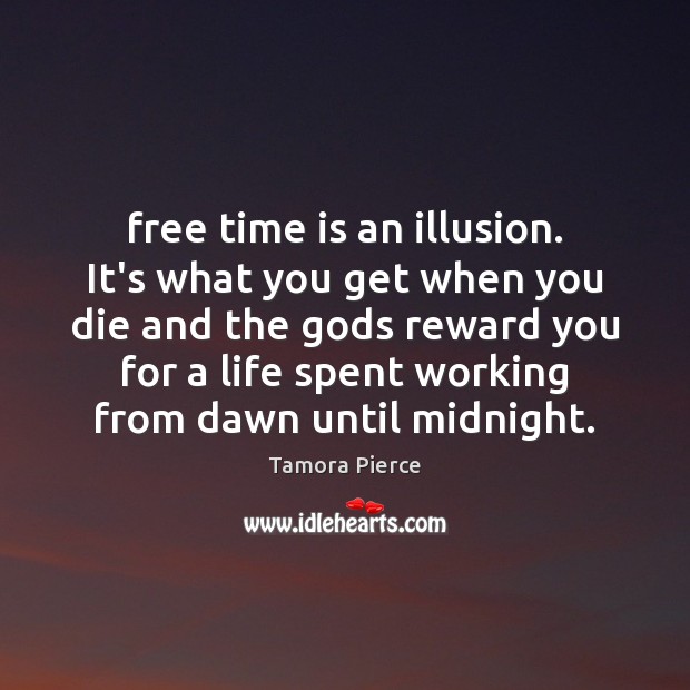 Free time is an illusion. It’s what you get when you die Tamora Pierce Picture Quote