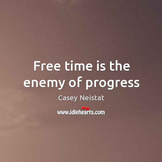 Free time is the enemy of progress Casey Neistat Picture Quote