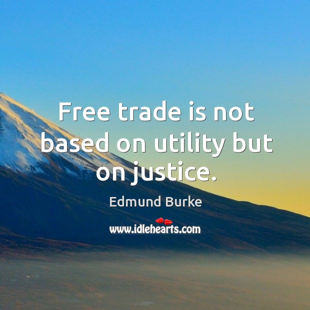 Free trade is not based on utility but on justice. Image