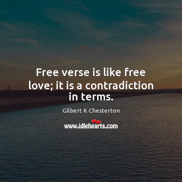 Free verse is like free love; it is a contradiction in terms. Image