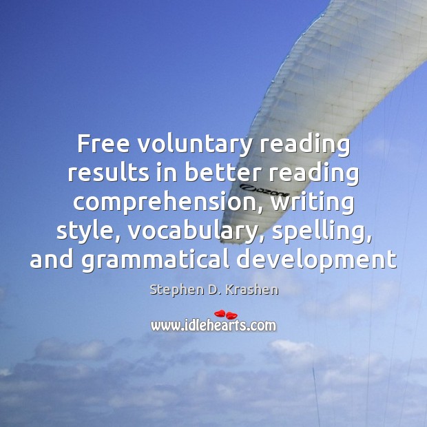 Free voluntary reading results in better reading comprehension, writing style, vocabulary, spelling, Stephen D. Krashen Picture Quote