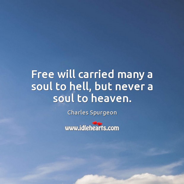 Free will carried many a soul to hell, but never a soul to heaven. Image