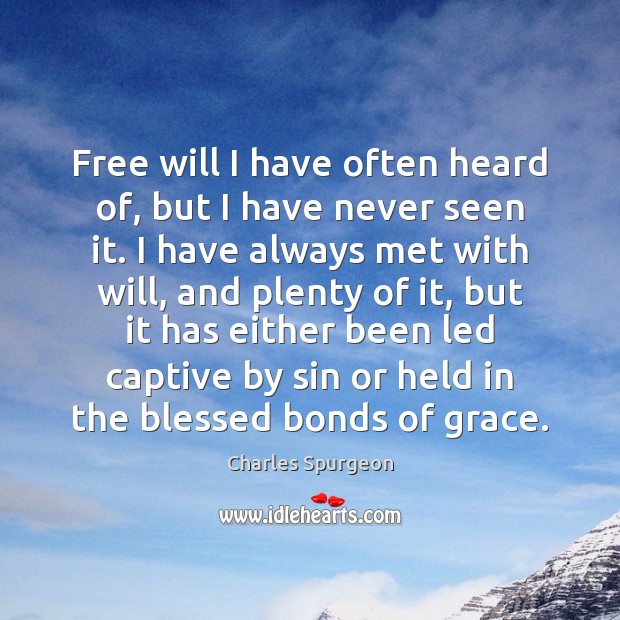 Free will I have often heard of, but I have never seen Charles Spurgeon Picture Quote