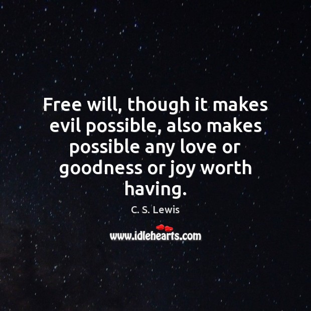 Free will, though it makes evil possible, also makes possible any love C. S. Lewis Picture Quote