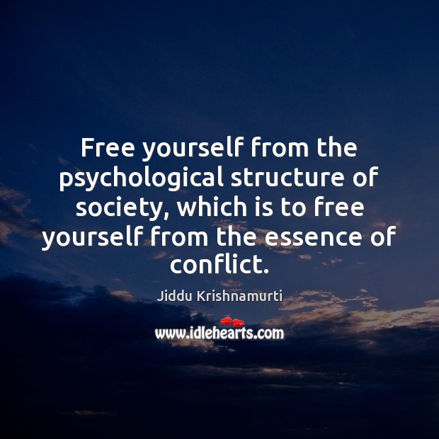 Free yourself from the psychological structure of society, which is to free Jiddu Krishnamurti Picture Quote