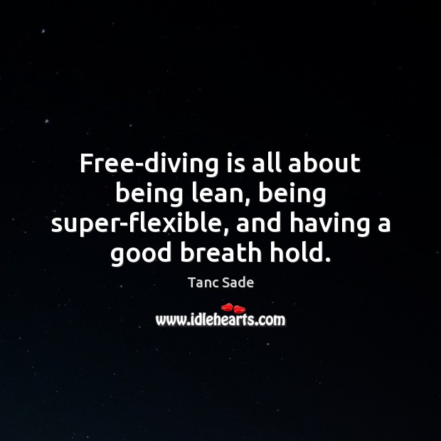 Free-diving is all about being lean, being super-flexible, and having a good breath hold. Tanc Sade Picture Quote