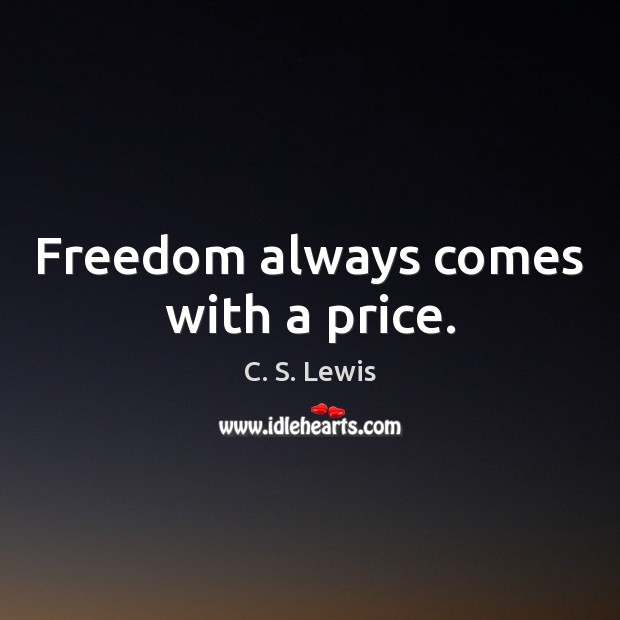 Freedom always comes with a price. C. S. Lewis Picture Quote