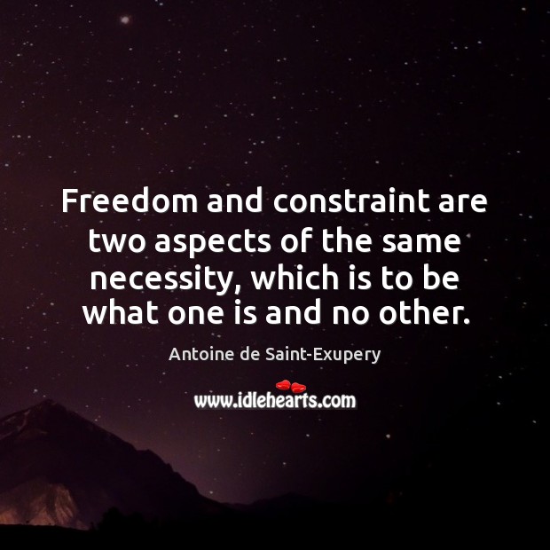 Freedom and constraint are two aspects of the same necessity, which is Antoine de Saint-Exupery Picture Quote