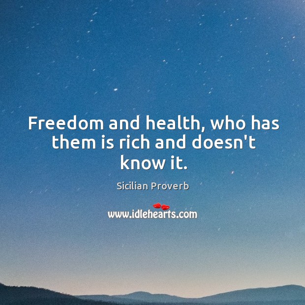 Freedom and health, who has them is rich and doesn’t know it. Sicilian Proverbs Image