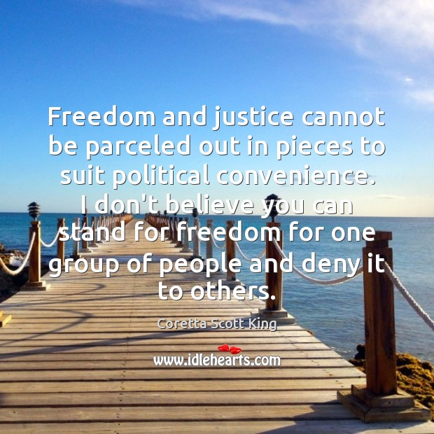 Freedom and justice cannot be parceled out in pieces to suit political Image
