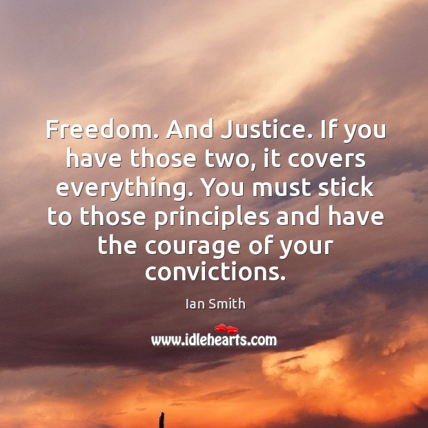 Freedom. And justice. If you have those two, it covers everything. You must stick to those principles Image