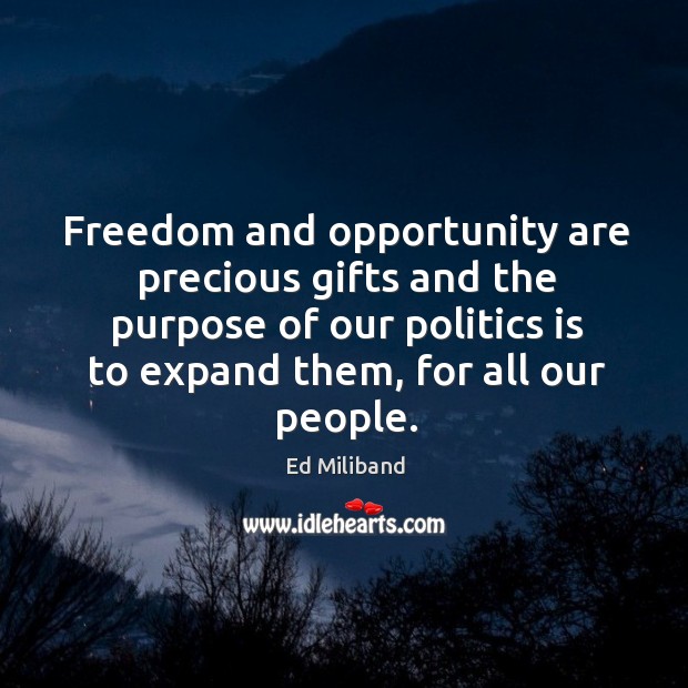 Freedom and opportunity are precious gifts and the purpose of our politics is to expand them Politics Quotes Image