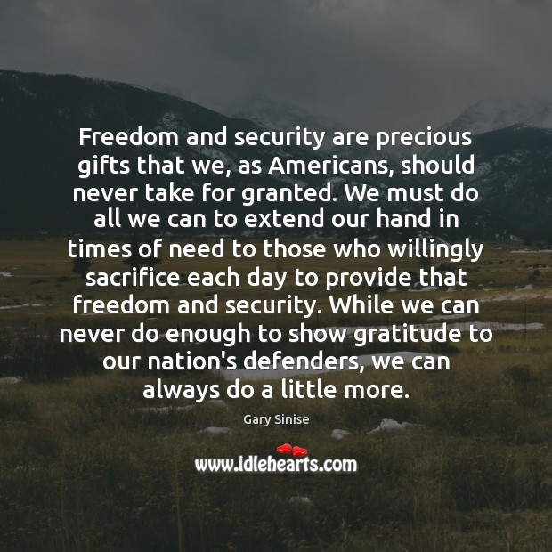 Freedom and security are precious gifts that we, as Americans, should never Gary Sinise Picture Quote