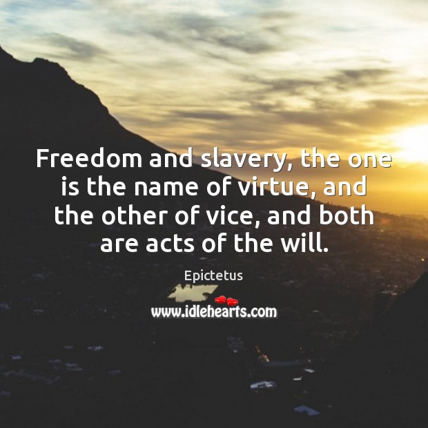 Freedom and slavery, the one is the name of virtue, and the Epictetus Picture Quote