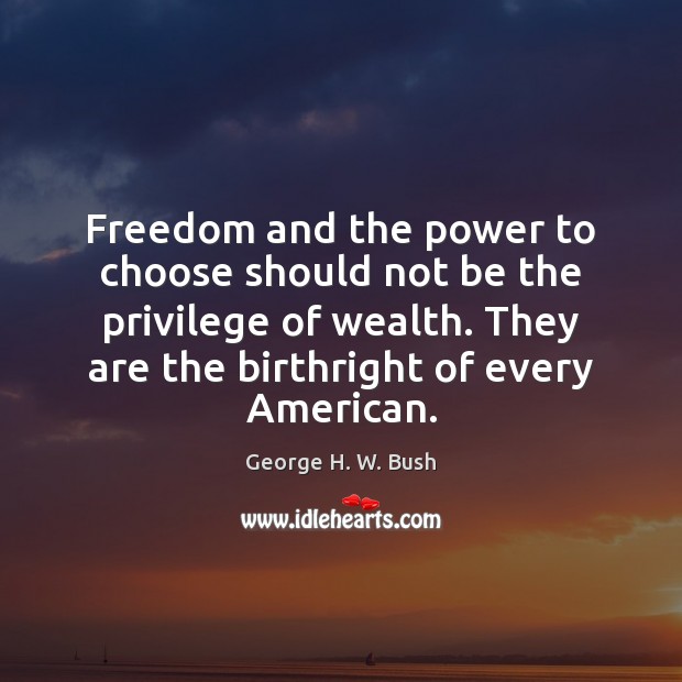 Freedom and the power to choose should not be the privilege of George H. W. Bush Picture Quote