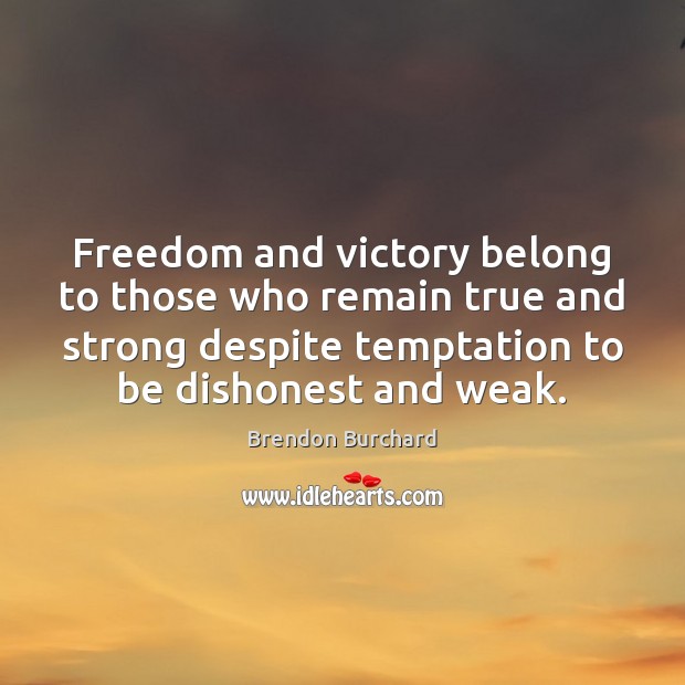 Freedom and victory belong to those who remain true and strong despite Brendon Burchard Picture Quote