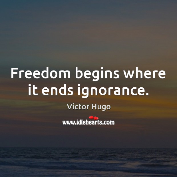 Freedom begins where it ends ignorance. Victor Hugo Picture Quote