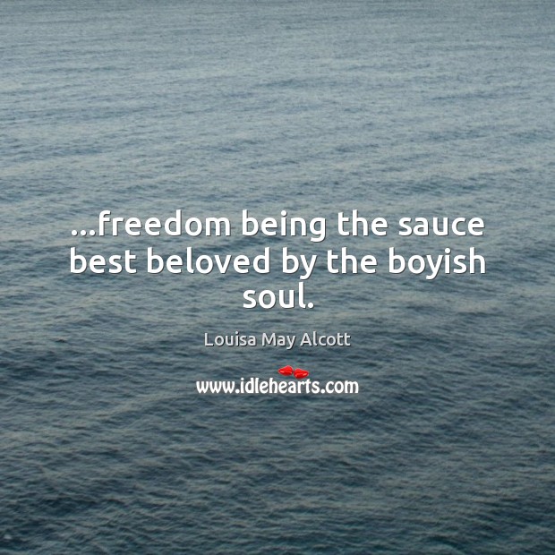 …freedom being the sauce best beloved by the boyish soul. Image