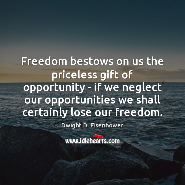 Freedom bestows on us the priceless gift of opportunity – if we Dwight D. Eisenhower Picture Quote