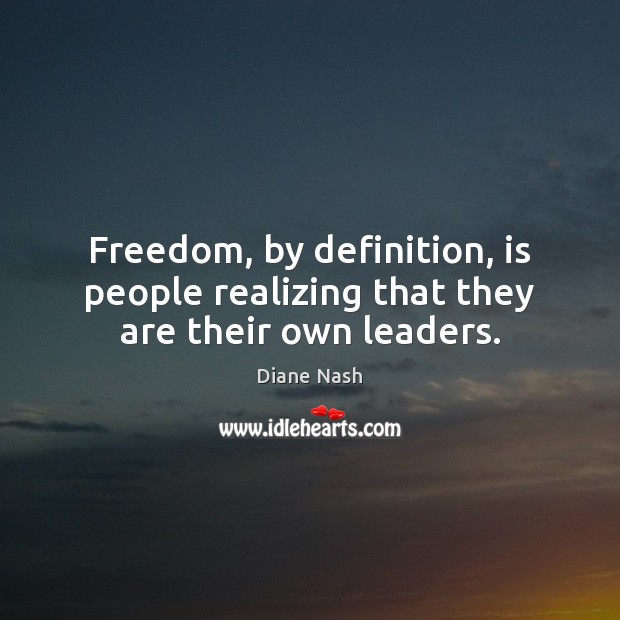 Freedom, by definition, is people realizing that they are their own leaders. Image
