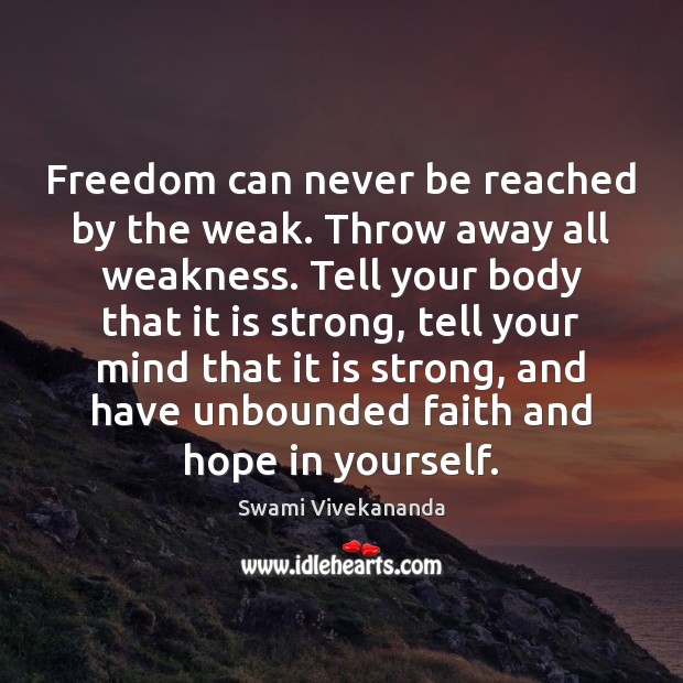 Freedom can never be reached by the weak. Throw away all weakness. Swami Vivekananda Picture Quote