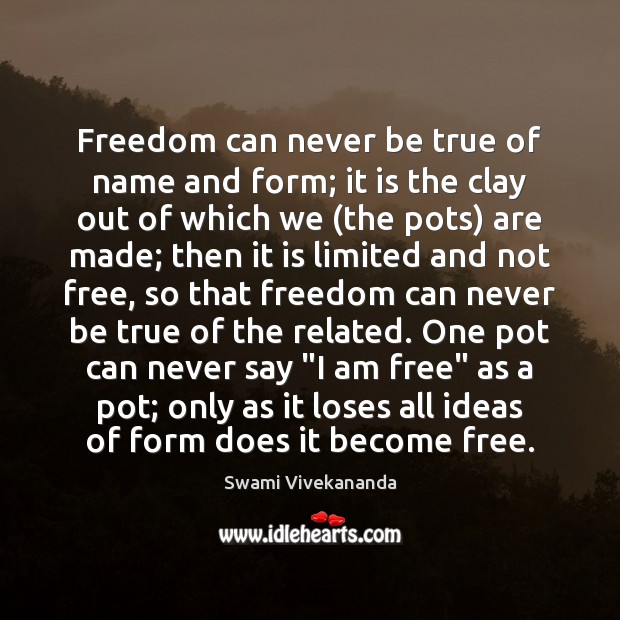 Freedom can never be true of name and form; it is the Swami Vivekananda Picture Quote