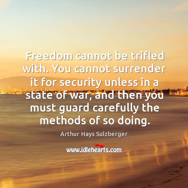 Freedom cannot be trifled with. You cannot surrender it for security unless Arthur Hays Sulzberger Picture Quote