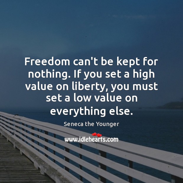 Freedom can’t be kept for nothing. If you set a high value Image