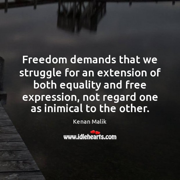 Freedom demands that we struggle for an extension of both equality and Kenan Malik Picture Quote