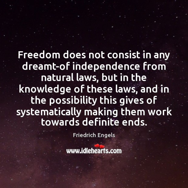 Freedom does not consist in any dreamt-of independence from natural laws, but Friedrich Engels Picture Quote