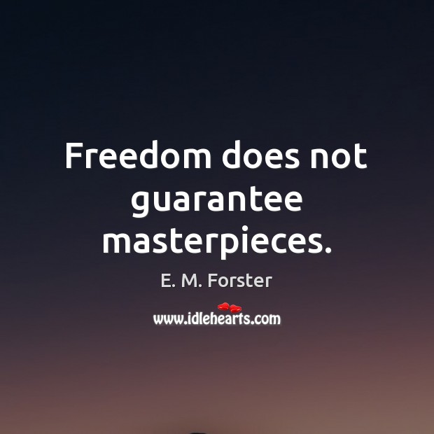 Freedom does not guarantee masterpieces. E. M. Forster Picture Quote