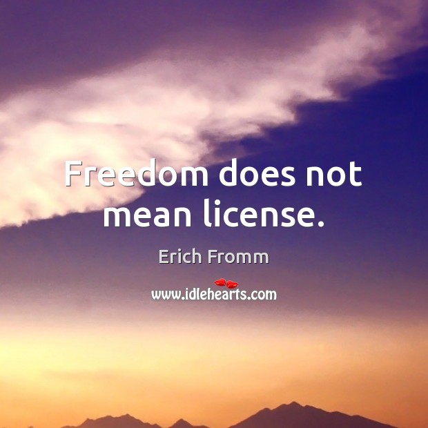 Freedom does not mean license. Erich Fromm Picture Quote