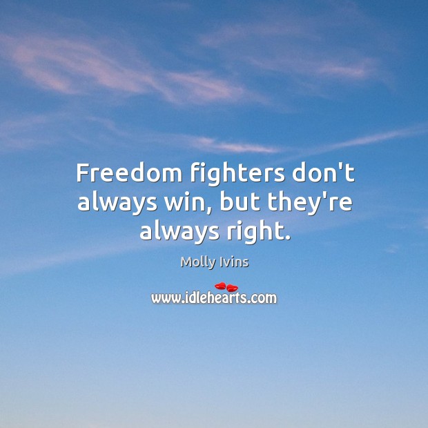 Freedom fighters don’t always win, but they’re always right. Molly Ivins Picture Quote