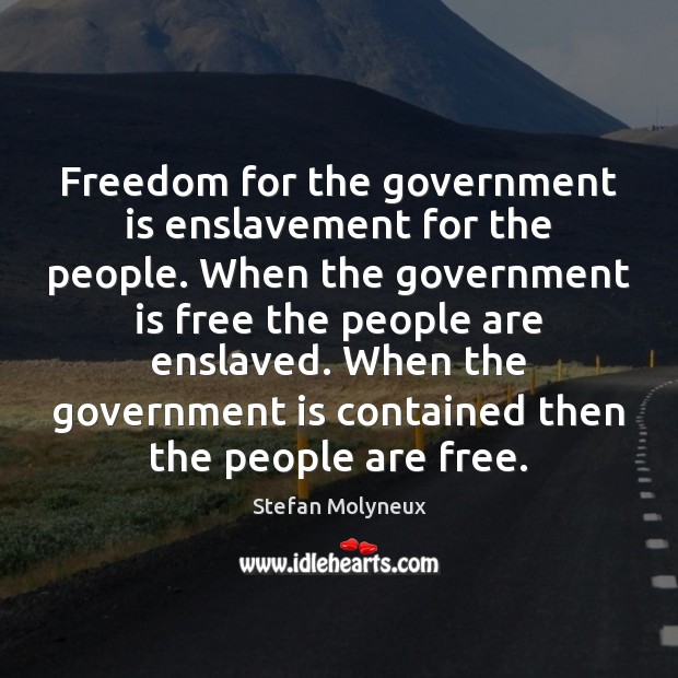 Freedom for the government is enslavement for the people. When the government Stefan Molyneux Picture Quote